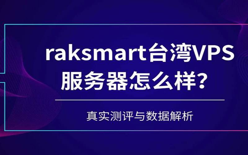 raksmart台湾VPS怎么样（一起来看看台湾VPS的测评数据）